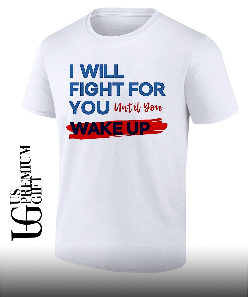 I Will Fight For You Until Wake Up Political - Adult & Kids T-Shirts, Sweatshirts & Hoodies apparel design preview 1