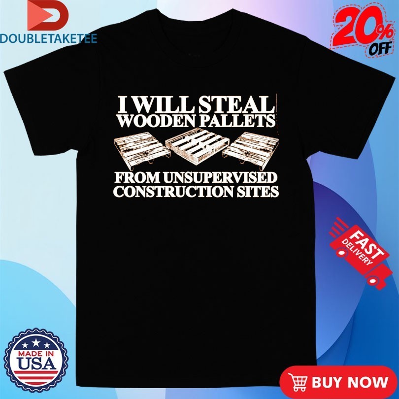 I Will Steal Wooden Pallets From Unsupervised - Adult & Kids T-Shirts, Sweatshirts & Hoodies apparel design preview 1