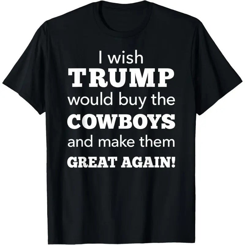 I Wish Trump Would Buy Cowboys Make Them Great Again - Adult & Kids T-Shirts, Sweatshirts & Hoodies apparel design preview 1