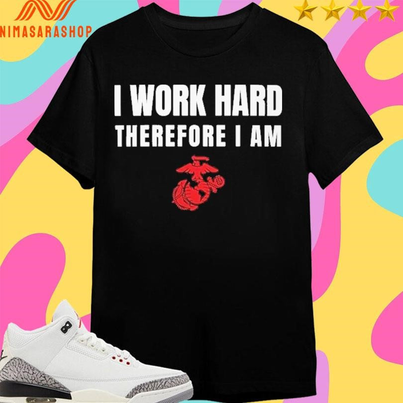 I Work Hard Therefore Am US Marine Corps - Adult & Kids T-Shirts, Sweatshirts & Hoodies apparel design preview 1