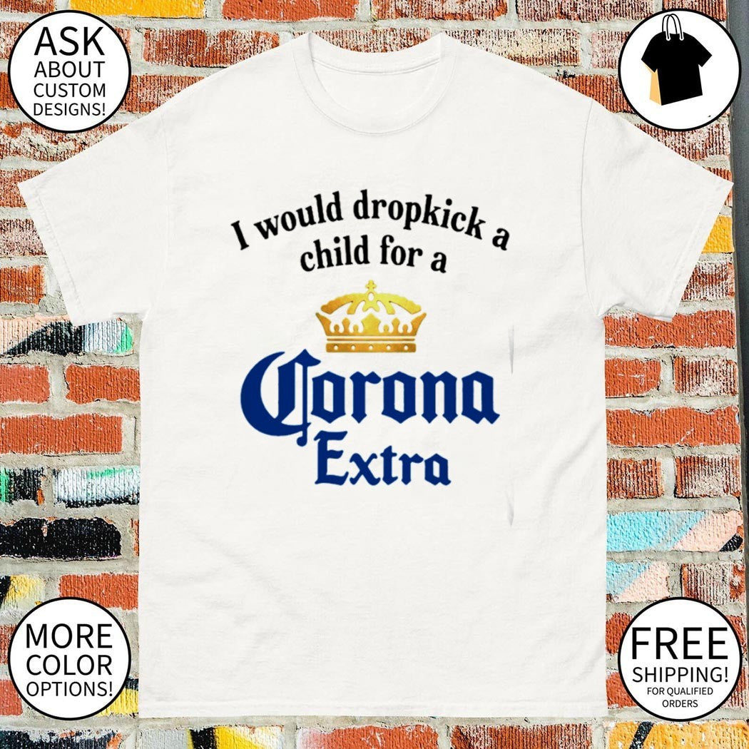 I Would Dropkick A Child For Corona Extra - Adult & Kids T-Shirts, Sweatshirts & Hoodies apparel design preview 1