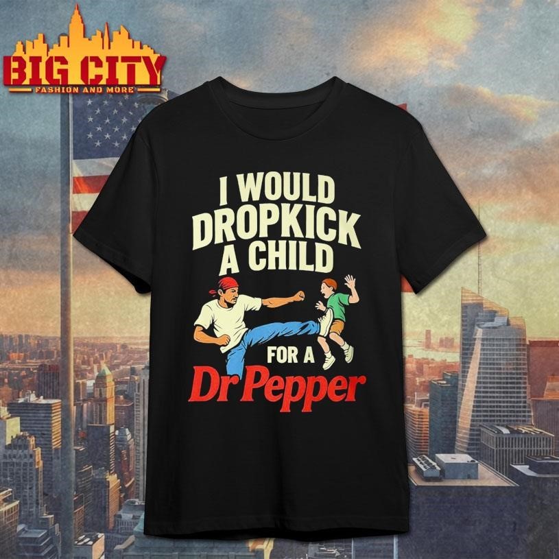 I Would Dropkick A Child For Dr Pepper - Adult & Kids T-Shirts, Sweatshirts & Hoodies apparel design preview 1