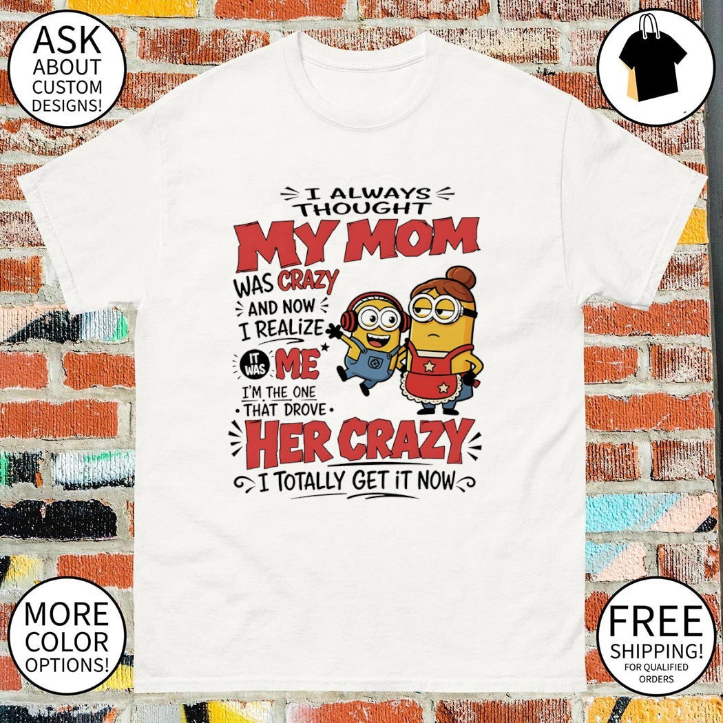 I always thought my mom was crazy and now realize it - Adult & Kids T-Shirts, Sweatshirts & Hoodies apparel design preview 1