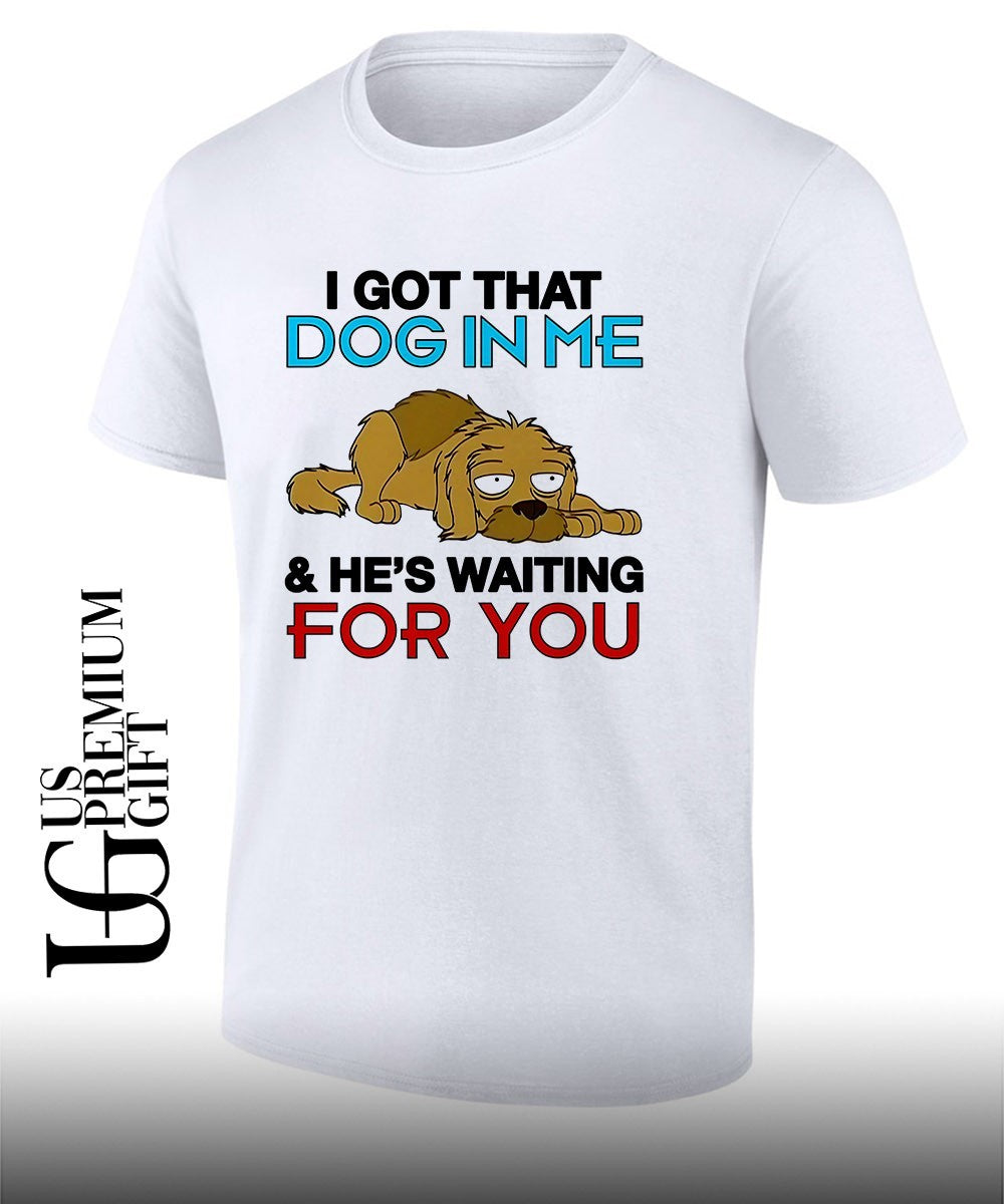 I got that dog in me and he's waiting for you - Adult & Kids T-Shirts, Sweatshirts & Hoodies apparel design preview 1