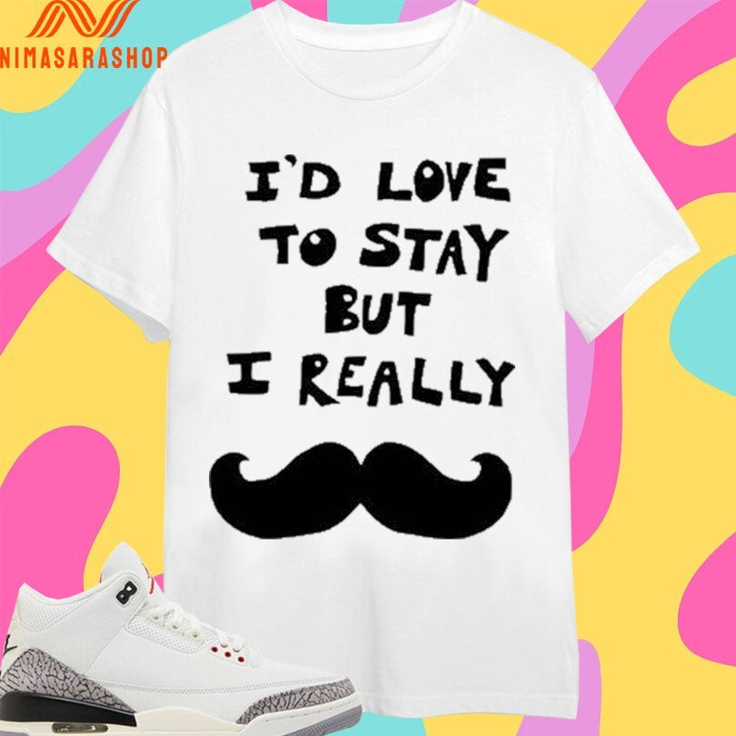 I'd Love To Stay But I Really - Adult & Kids T-Shirts, Sweatshirts & Hoodies apparel design preview 1
