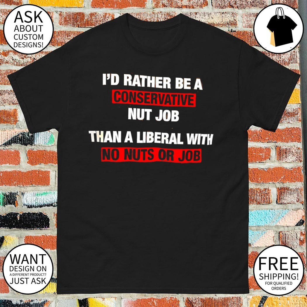 I'd rather be a conservative nut job than liberal - Adult & Kids T-Shirts, Sweatshirts & Hoodies apparel design preview 1