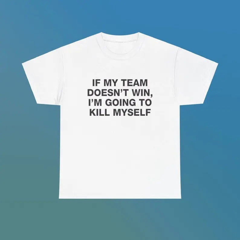 If My Team Doesn'T Win I'M Going Kill Myself Heavy - Adult & Kids T-Shirts, Sweatshirts & Hoodies apparel design preview 1