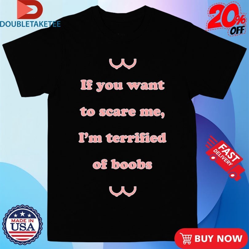 If You Want To Scare Me I'm Teriffied Of Boobs - Adult & Kids T-Shirts, Sweatshirts & Hoodies apparel design preview 1