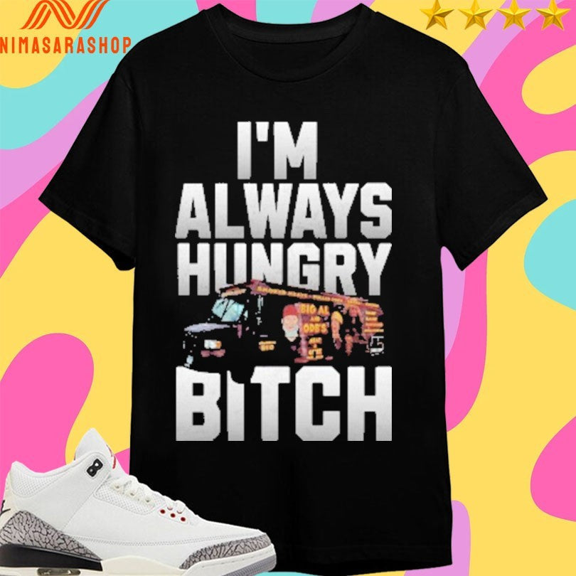 I’m Always Hungry Bitch - Adult & Kids T-Shirts, Sweatshirts & Hoodies apparel design preview 1