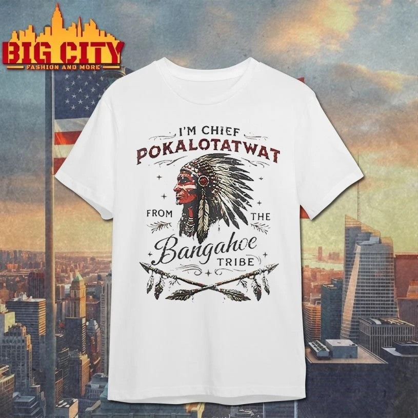 I'm Chief Pokalotatwat From The Bangahoe Tribe - Adult & Kids T-Shirts, Sweatshirts & Hoodies apparel design preview 1
