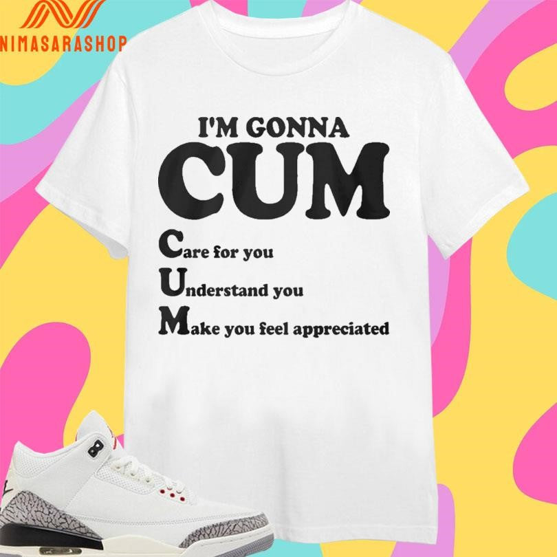Im Gonna Cum Care For You Understand Make Feel - Adult & Kids T-Shirts, Sweatshirts & Hoodies apparel design preview 1