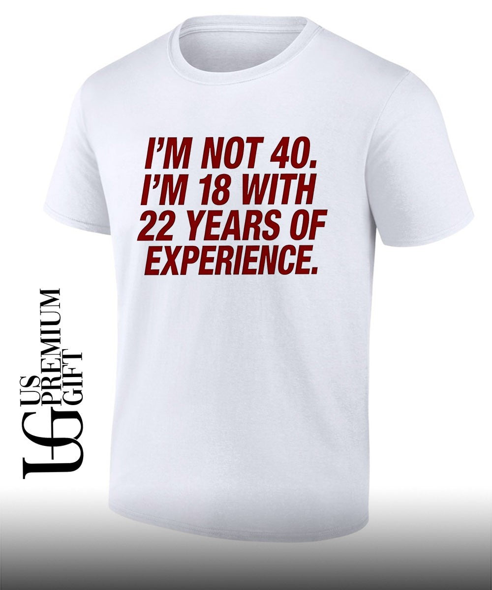 I'm Not 40 18 with 22 Years of Experience - Adult & Kids T-Shirts, Sweatshirts & Hoodies apparel design preview 1