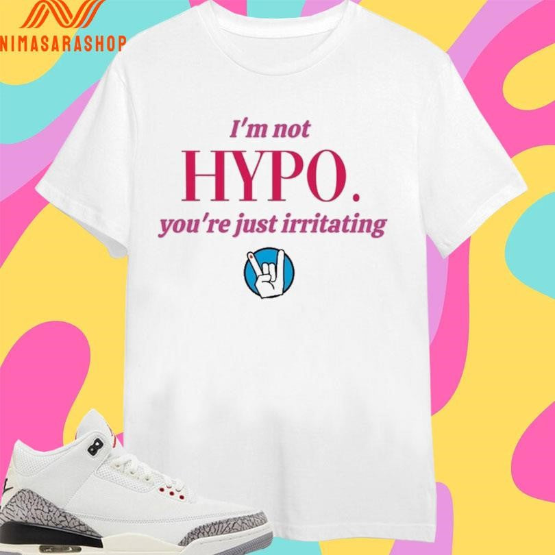 I’m Not Hypo You’re Just Irritating - Adult & Kids T-Shirts, Sweatshirts & Hoodies apparel design preview 1