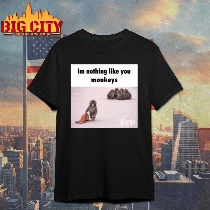 Im Nothong Like Yoy Monkeys - Adult & Kids T-Shirts, Sweatshirts & Hoodies apparel design preview 1