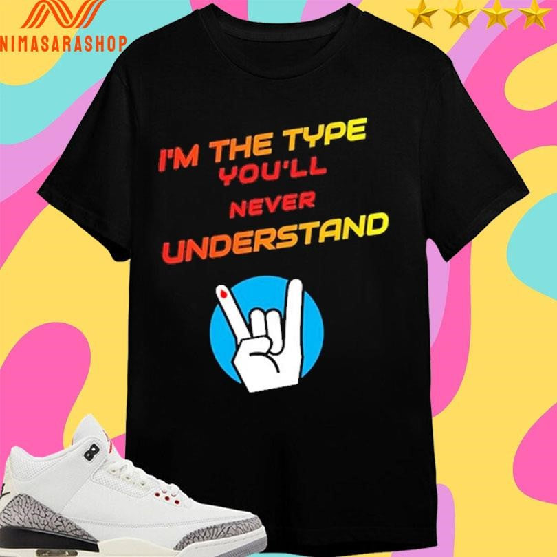 I’m The Type You’ll Never Understand - Adult & Kids T-Shirts, Sweatshirts & Hoodies apparel design preview 1