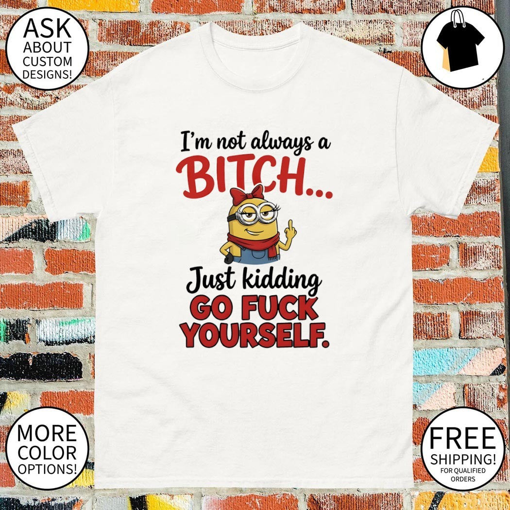 I'm not always a bitch just kidding go fuck yourself - Adult & Kids T-Shirts, Sweatshirts & Hoodies apparel design preview 1
