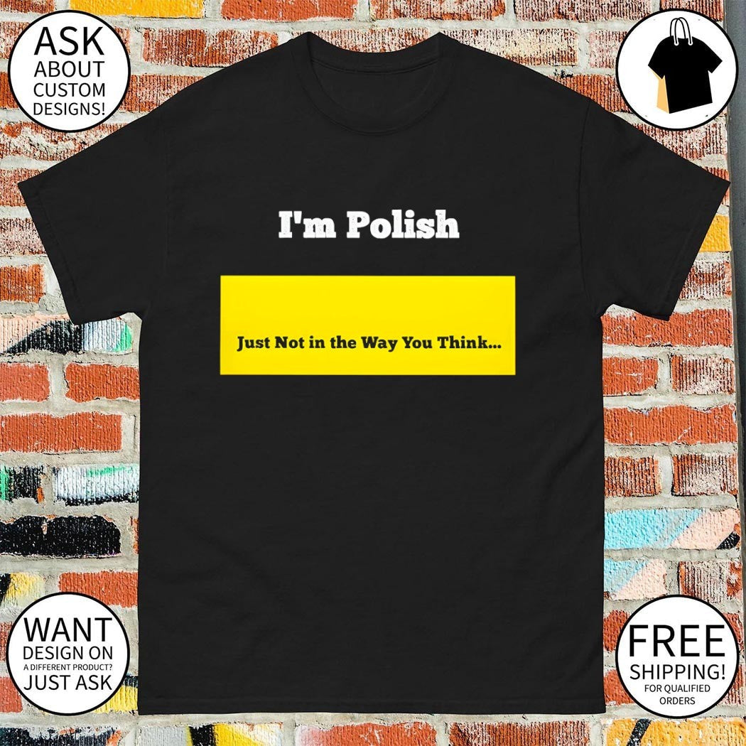 I'm polish just not in the way you think 2026 - Adult & Kids T-Shirts, Sweatshirts & Hoodies apparel design preview 1