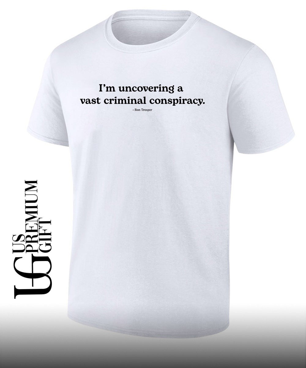 I'm uncovering a vast criminal conspiracy Ron Trosper - Adult & Kids T-Shirts, Sweatshirts & Hoodies apparel design preview 1