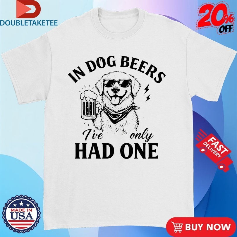In Dog Beers I've Only Had One - Adult & Kids T-Shirts, Sweatshirts & Hoodies apparel design preview 1