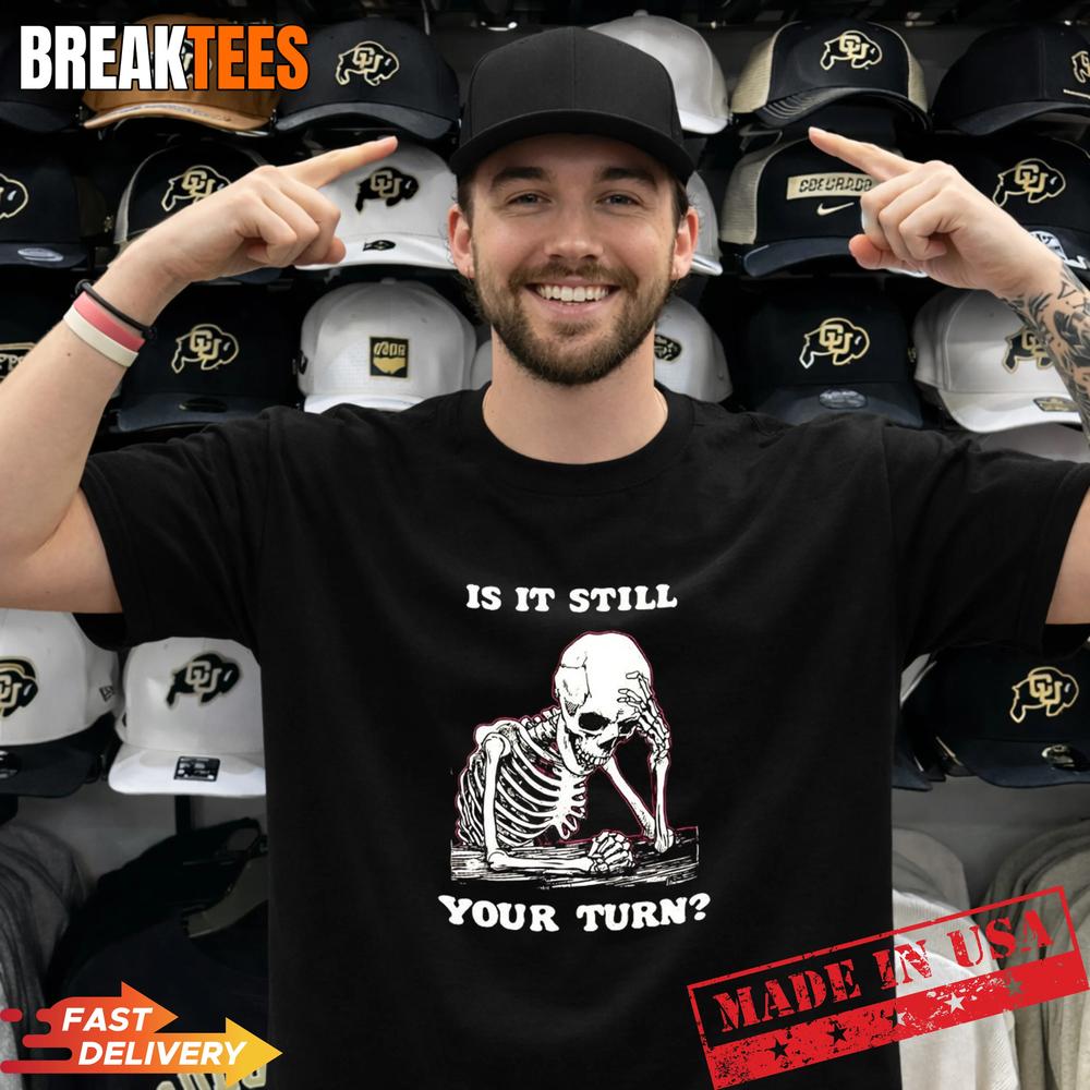 Is it still your turn skeleton ponder - Adult & Kids T-Shirts, Sweatshirts & Hoodies apparel design preview 1