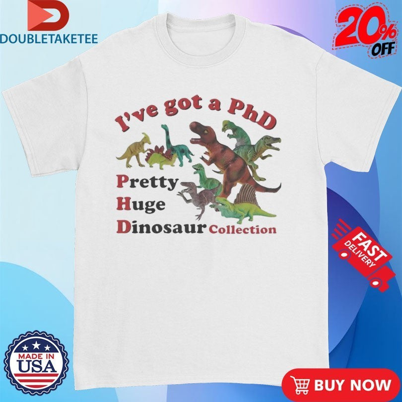 I've Got A PhD Pretty Huge Dinosaur Collection - Adult & Kids T-Shirts, Sweatshirts & Hoodies apparel design preview 1