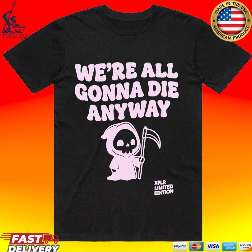 Xplr We're All Gonna Die Anyway - Adult & Kids T-Shirts, Sweatshirts & Hoodies apparel design preview 1