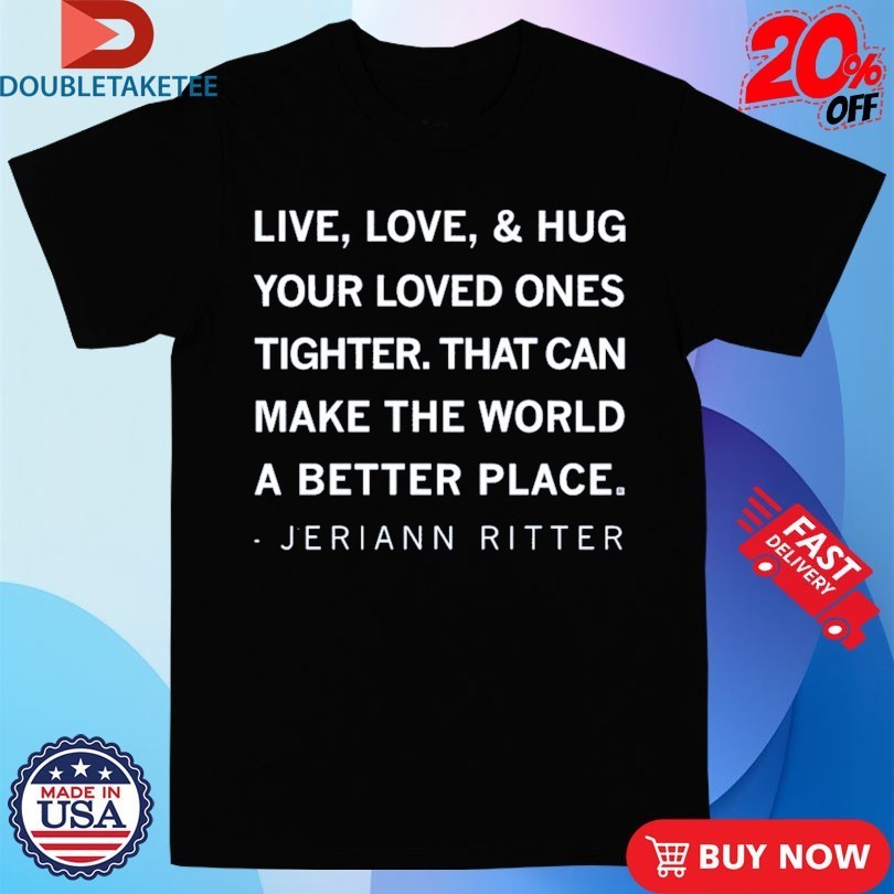 Jeriann Ritter Live Love And Hug Your Loved Ones - Adult & Kids T-Shirts, Sweatshirts & Hoodies apparel design preview 1
