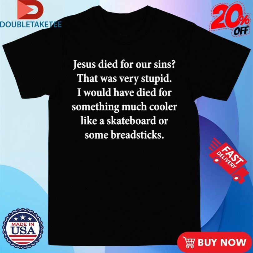 Jesus Died For Our Sins That Was Very Stupid I Would - Adult & Kids T-Shirts, Sweatshirts & Hoodies apparel design preview 1