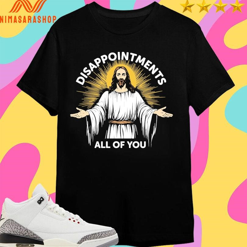Jesus Disappointments All Of You - Adult & Kids T-Shirts, Sweatshirts & Hoodies apparel design preview 1