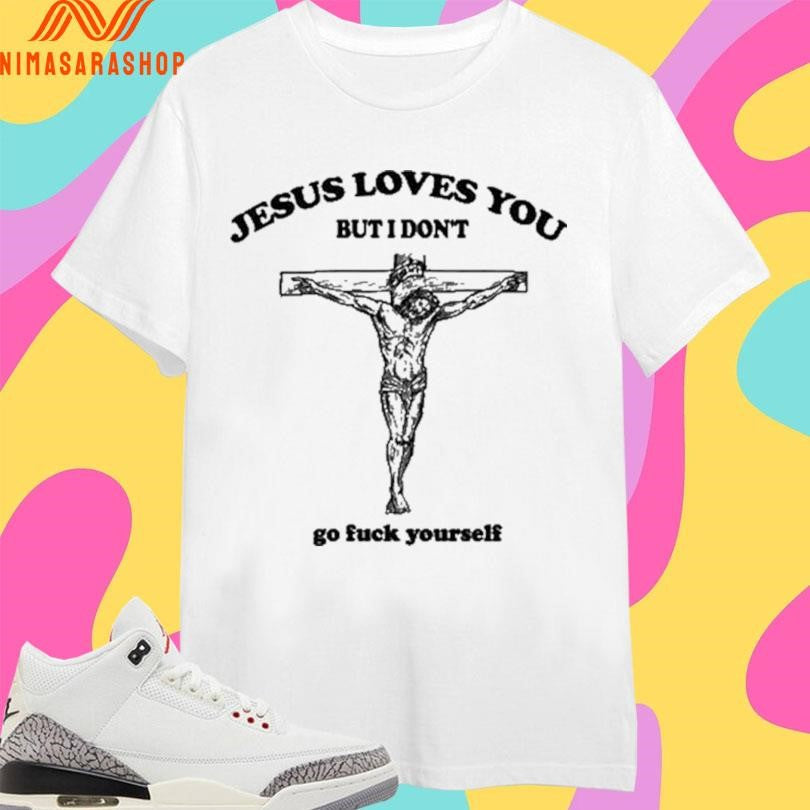 Jesus Loves You But I Don’t Go Fuck Yourself - Adult & Kids T-Shirts, Sweatshirts & Hoodies apparel design preview 1