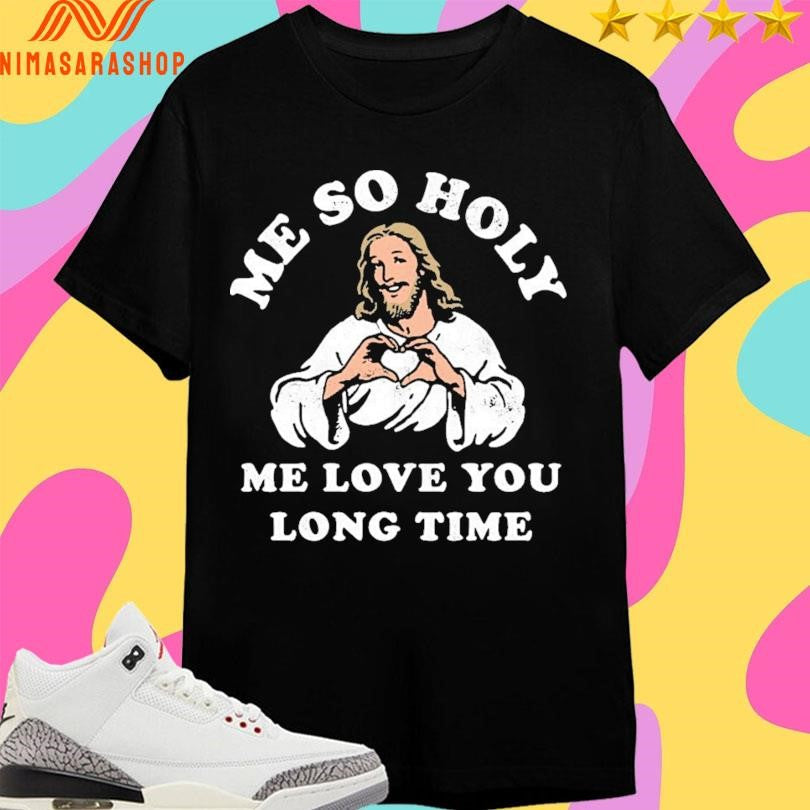 Jesus Me So Holy Love You Long Time - Adult & Kids T-Shirts, Sweatshirts & Hoodies apparel design preview 1