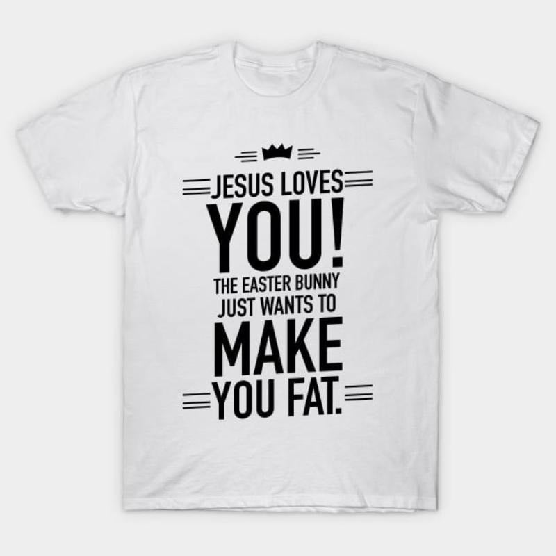 Jesus Loves You Easter Bunny Just Wants Make Fat 02 - Adult & Kids T-Shirts, Sweatshirts & Hoodies apparel design preview 1