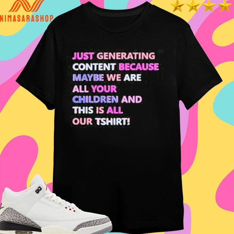 Just Generating Content Because Maybe We Are All Your - Adult & Kids T-Shirts, Sweatshirts & Hoodies apparel design preview 1