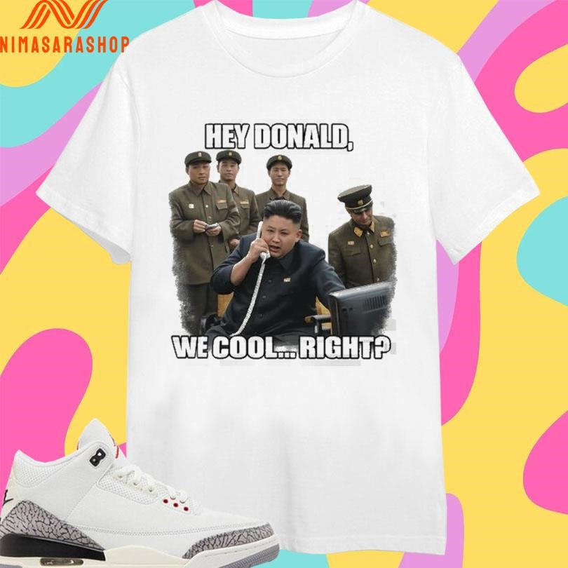 Kim Jong-Un Hey Donald We Cool Right Trump - Adult & Kids T-Shirts, Sweatshirts & Hoodies apparel design preview 1