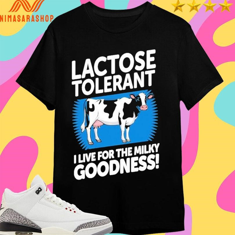 Lactose Tolerant I Live For The Milky Goodness - Adult & Kids T-Shirts, Sweatshirts & Hoodies apparel design preview 1