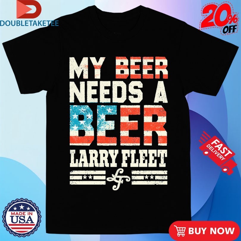 Larry Fleet My Beer Needs A American Flag - Adult & Kids T-Shirts, Sweatshirts & Hoodies apparel design preview 1