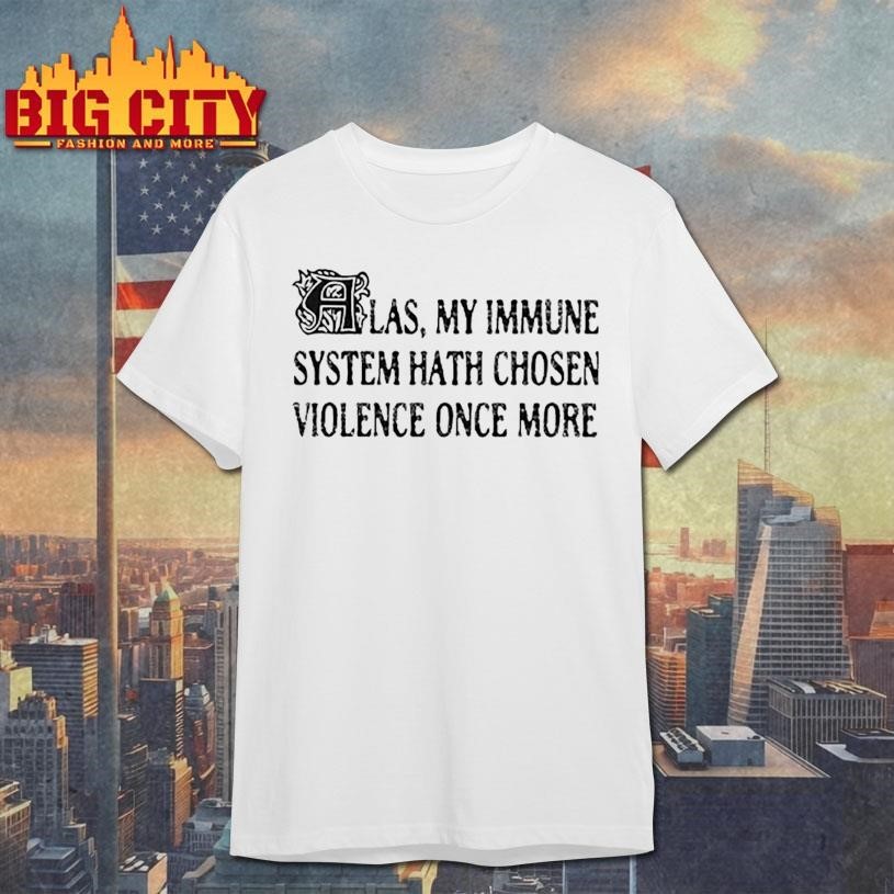 Las My Immune System Hath Chosen Violence Once More - Adult & Kids T-Shirts, Sweatshirts & Hoodies apparel design preview 1