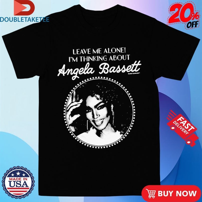 Leave Me Alone I'm Thinking About Angela Bassett - Adult & Kids T-Shirts, Sweatshirts & Hoodies apparel design preview 1