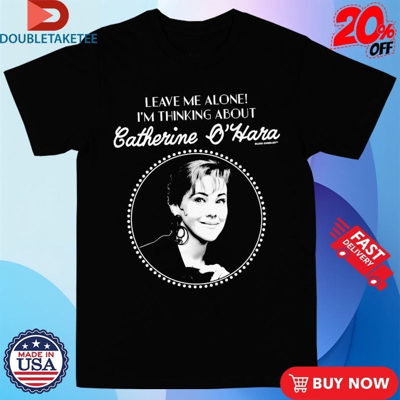 Leave Me Alone I'm Thinking About Catherine O'Hara - Adult & Kids T-Shirts, Sweatshirts & Hoodies apparel design preview 1