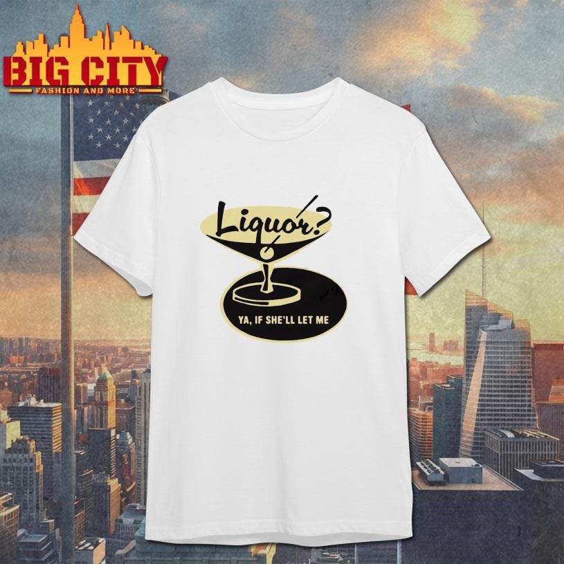 Liquor Ya, If She'll Let Me - Adult & Kids T-Shirts, Sweatshirts & Hoodies apparel design preview 1