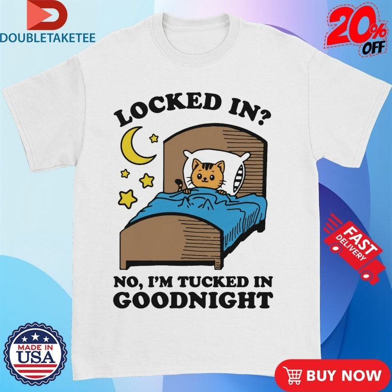 Locked In No, I'm Tucked Goodnight Cat - Adult & Kids T-Shirts, Sweatshirts & Hoodies apparel design preview 1