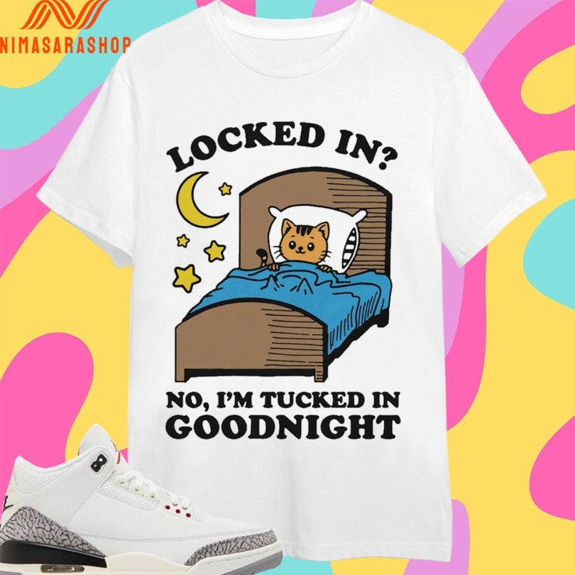 Locked In No I’m Tucked Goodnight - Adult & Kids T-Shirts, Sweatshirts & Hoodies apparel design preview 1