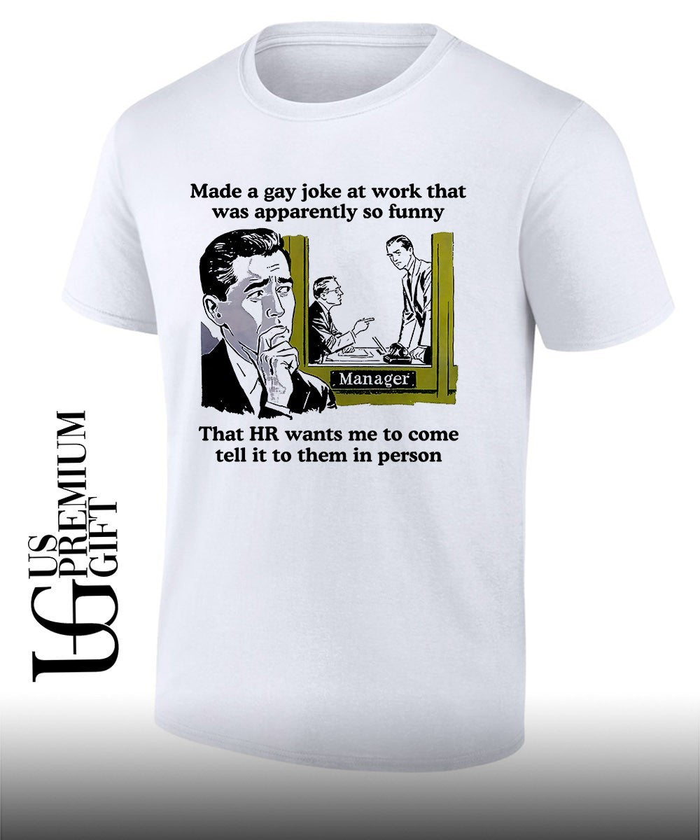 Made a gay joke at work that was apparently so funny - Adult & Kids T-Shirts, Sweatshirts & Hoodies apparel design preview 1