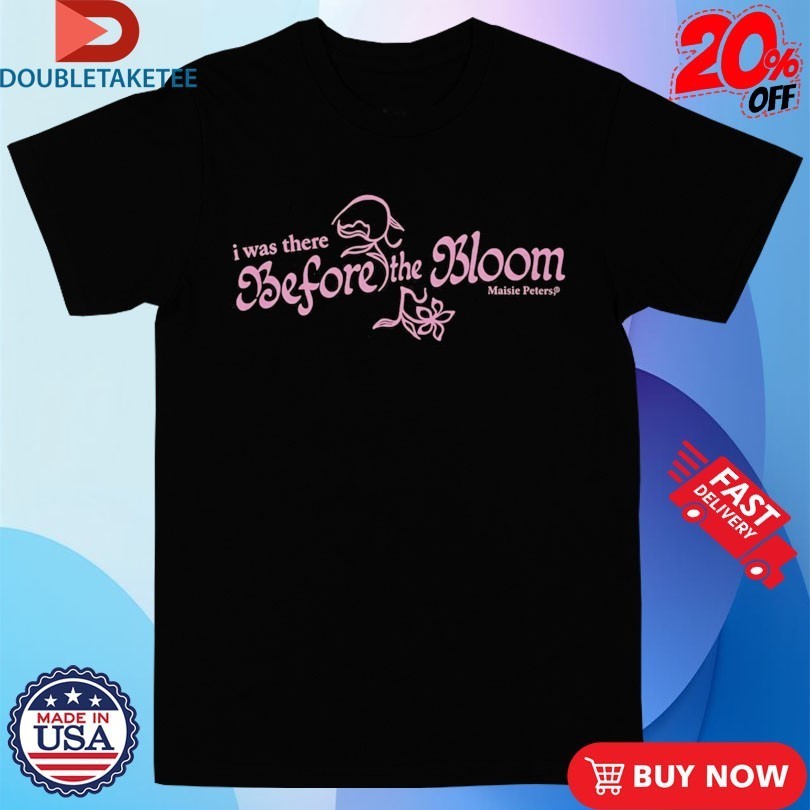 Maisie Peters I Was There Before The Bloom - Adult & Kids T-Shirts, Sweatshirts & Hoodies apparel design preview 1