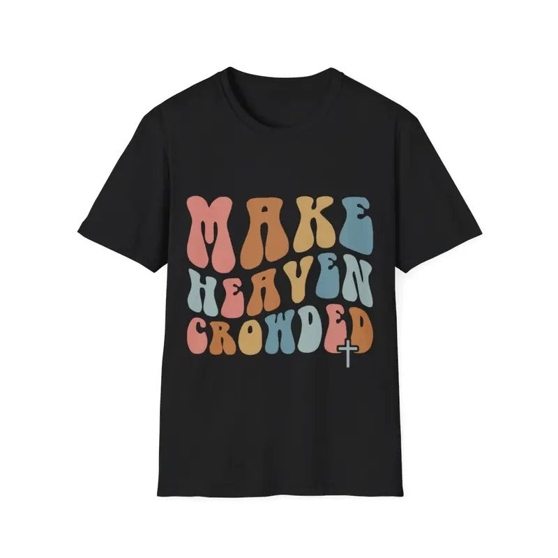 Make Heaven Crowded Christian Religion Beliver - Adult & Kids T-Shirts, Sweatshirts & Hoodies apparel design preview 1