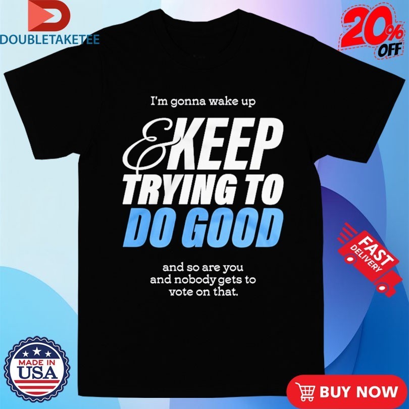 Mcelroy I'm Gonna Wake Up And Keep Trying To Do Good - Adult & Kids T-Shirts, Sweatshirts & Hoodies apparel design preview 1