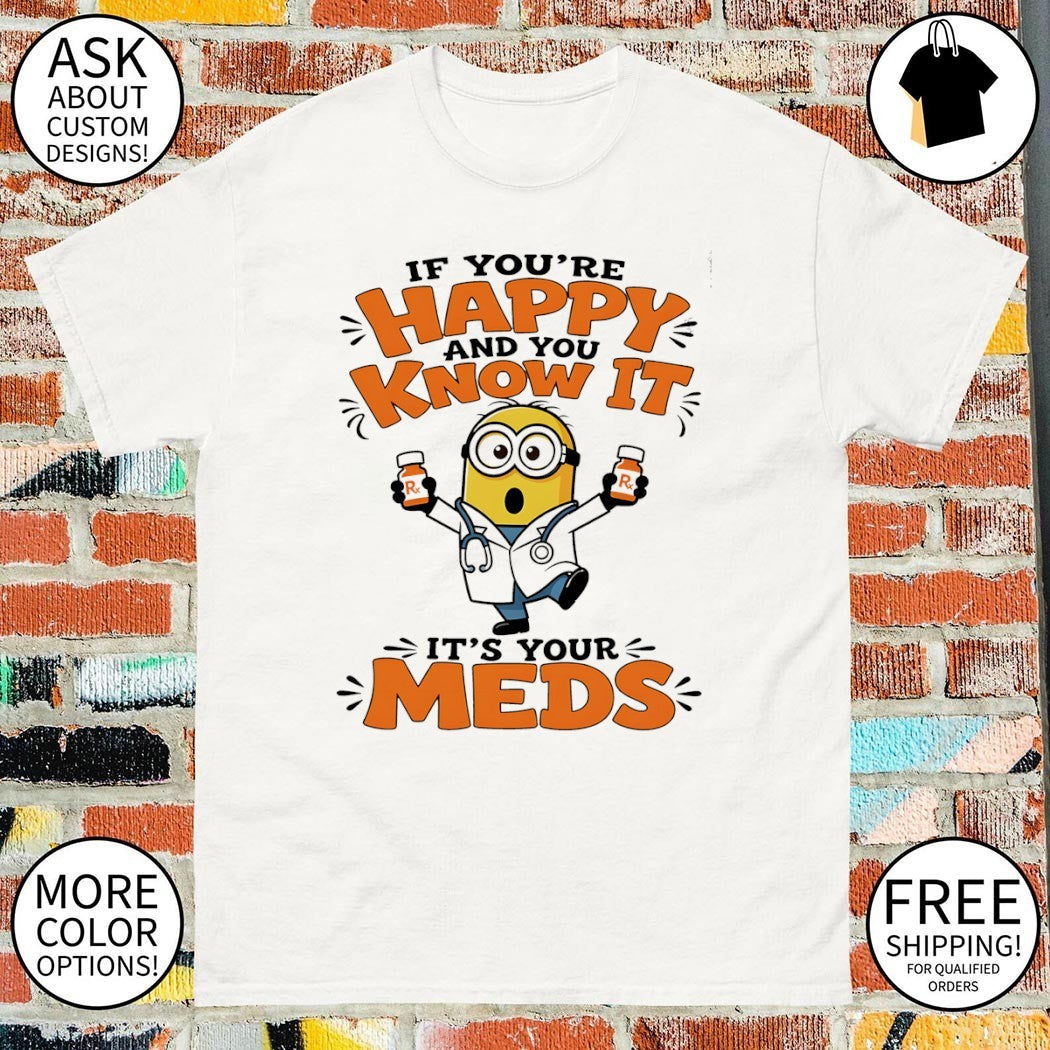 Minion if you're happy and you know it it's your meds - Adult & Kids T-Shirts, Sweatshirts & Hoodies apparel design preview 1