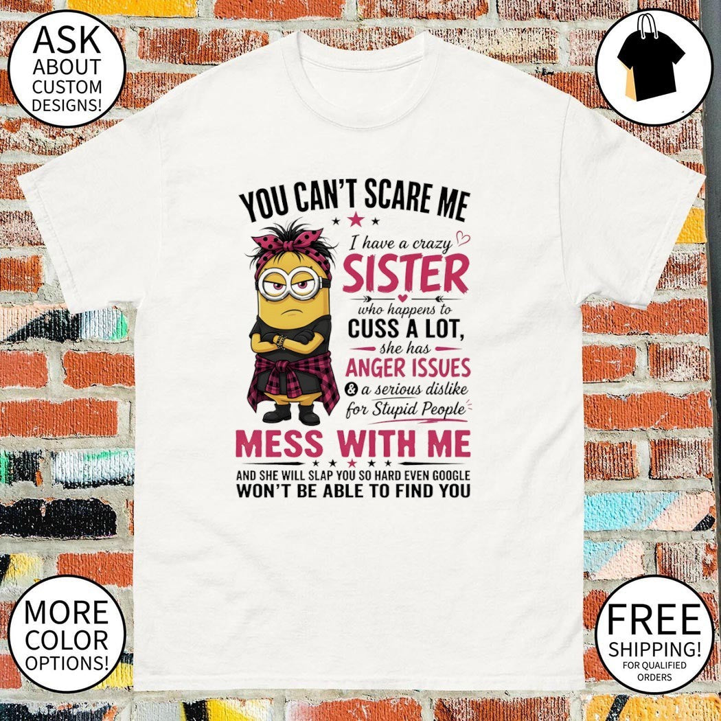 Minion you can't scare me I have a crazy b sister who - Adult & Kids T-Shirts, Sweatshirts & Hoodies apparel design preview 1