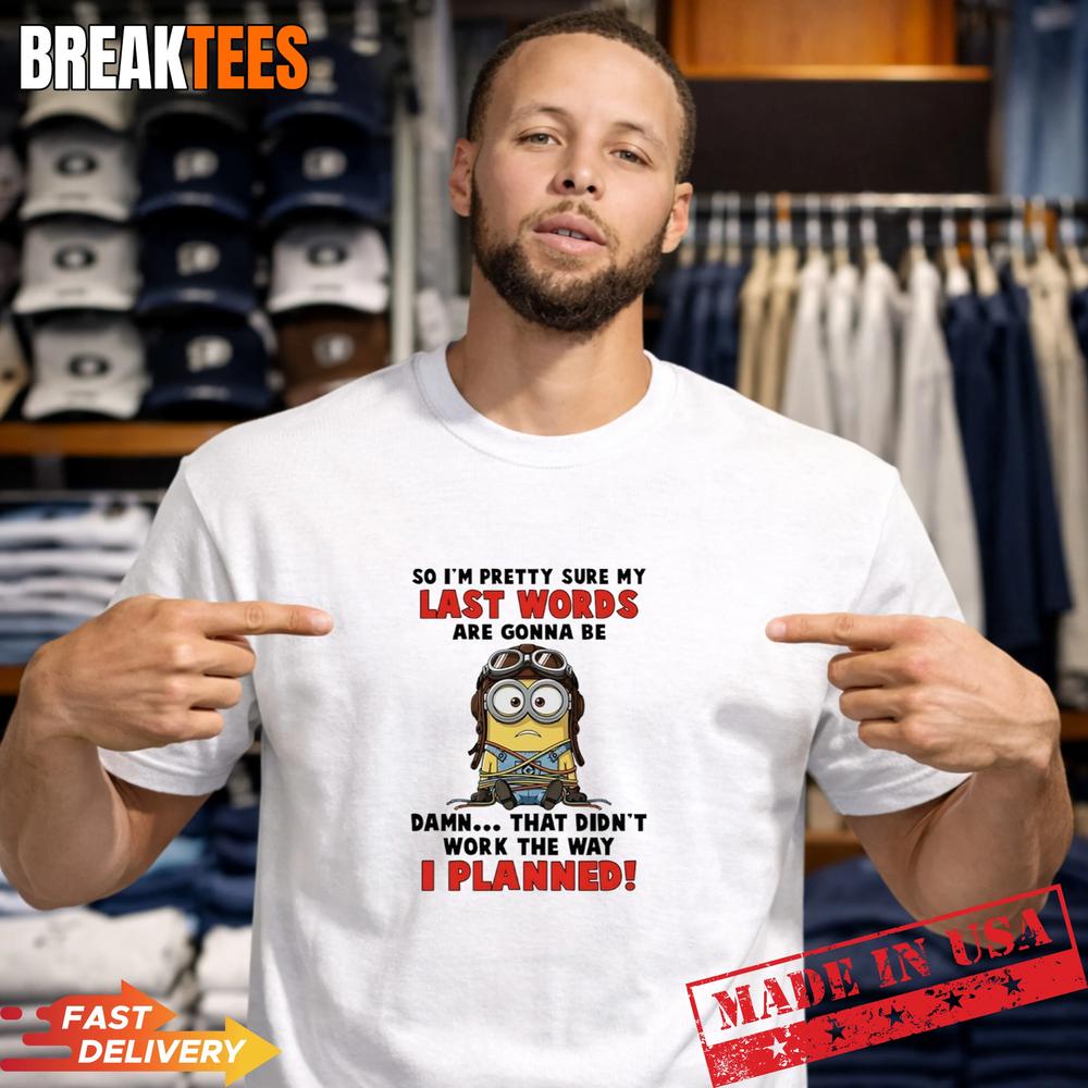 Minions So Im Pretty Sure My Last Words Are Gonna Be - Adult & Kids T-Shirts, Sweatshirts & Hoodies apparel design preview 1
