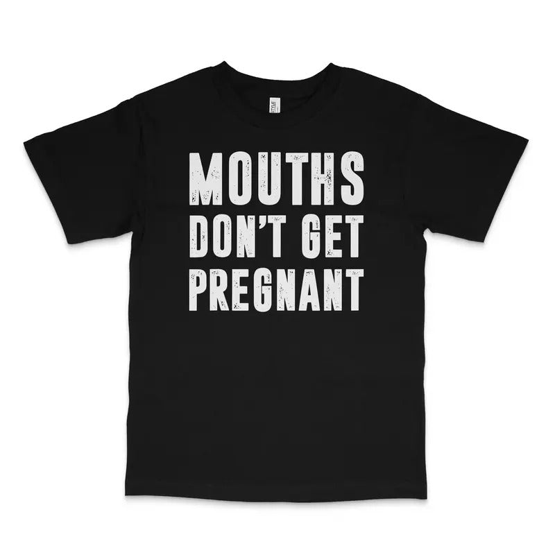 Mouths Don'T Get Pregnant Custom Printed - Adult & Kids T-Shirts, Sweatshirts & Hoodies apparel design preview 1